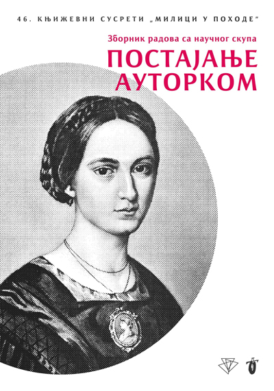 Постајање ауторком : зборник радова са научног скупа одржаног у оквиру 46. Књижевних сусрета Милици у походе