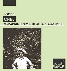 Јосип Сибе Миличић: време, простор, судбине